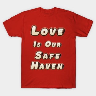 Love is Our Safe Haven T-Shirt